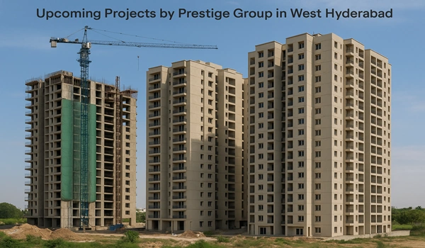 Upcoming Projects by Prestige Group in West Hyderabad Upcoming Projects by Prestige Group in West Hyderabad